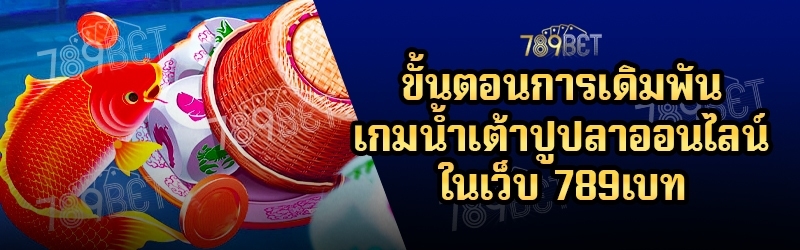 ขั้นตอนการเดิมพันเกมน้ำเต้าปูปลาออนไลน์ ในเว็บ 789เบท