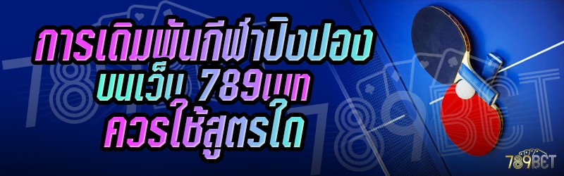 การเดิมพันกีฬาปิงปอง บนเว็บ 789เบท ควรใช้สูตรใด
