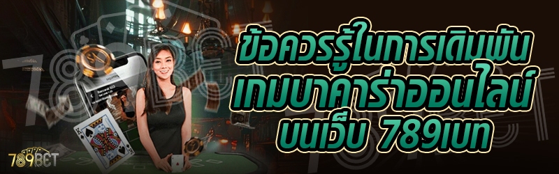 ข้อควรรู้ในการเดิมพันเกมบาคาร่าออนไลน์ บนเว็บ 789เบท