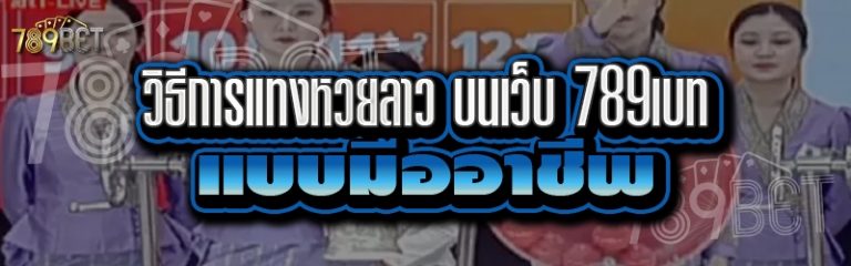 วิธีการแทงหวยลาว บนเว็บ 789เบท แบบมืออาชีพ