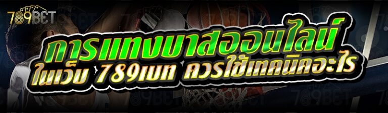 การแทงบาสออนไลน์ ในเว็บ 789เบท ควรใช้เทคนิคอะไร